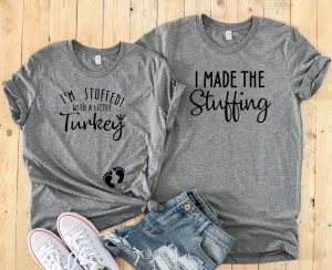 I'm Stuffed with a Little Turkey - I Made the Stuffing  -Funny Thanksgiving Couple Shirts - Cute Pregnancy Announcement