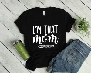 I'm That Mom Sorry Not Sorry Adult Unisex T Shirt -Mother's Day Gift Idea  - Mom tee - Funny Mom Shirts