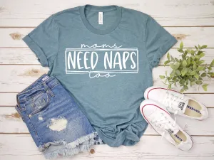Moms Need Naps Too Adult Unisex T Shirt -Mother's Day Gift Idea  - Mom tee - Funny Mom Shirts