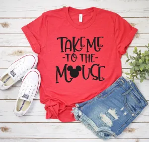 Take Me to the Mouse Adult Unisex T Shirt - Mickey Mouse t shirt - Headed to Disney - Disney Trip Matching Shirts